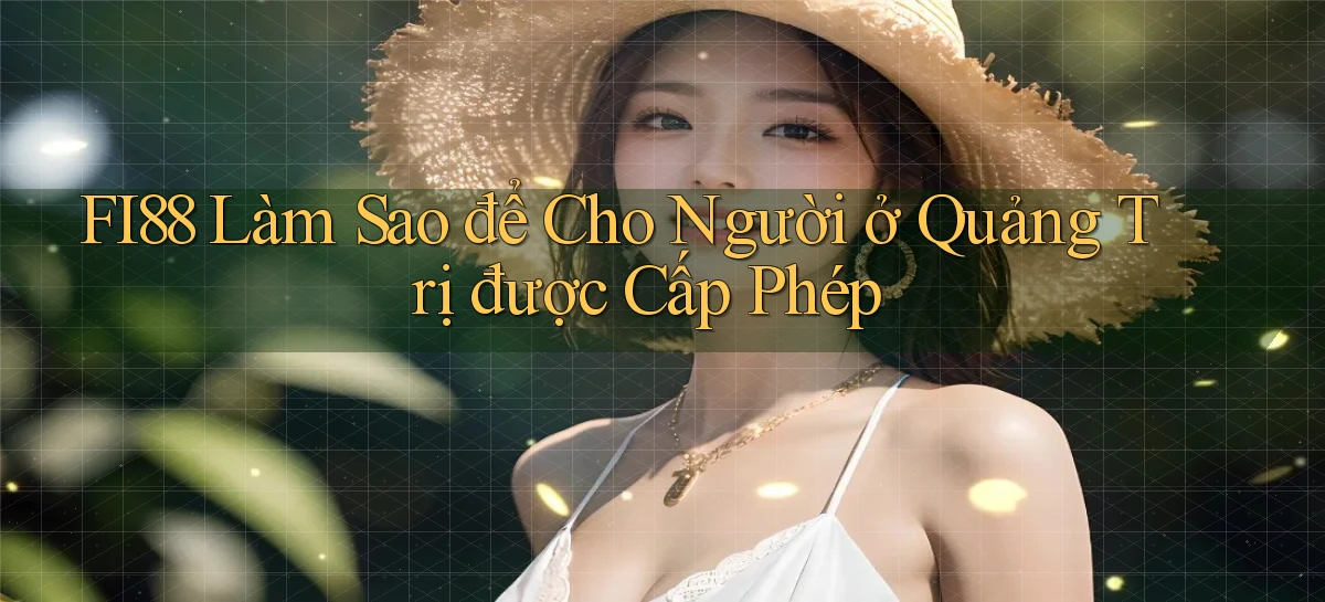 fi88 làm sao để cho người ở Quảng Trị được cấp phép