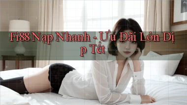 fi88 nạp nhanh ưu đãi lớn dịp tết