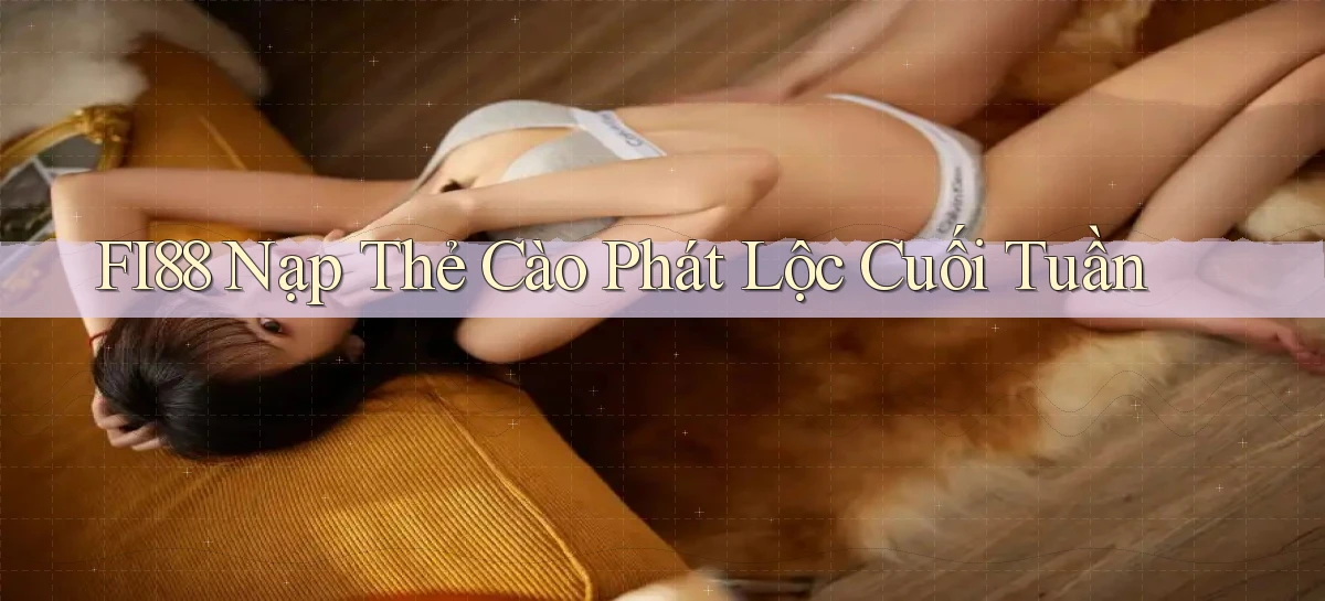 fi88 nạp thẻ cào phát lộc cuối tuần
