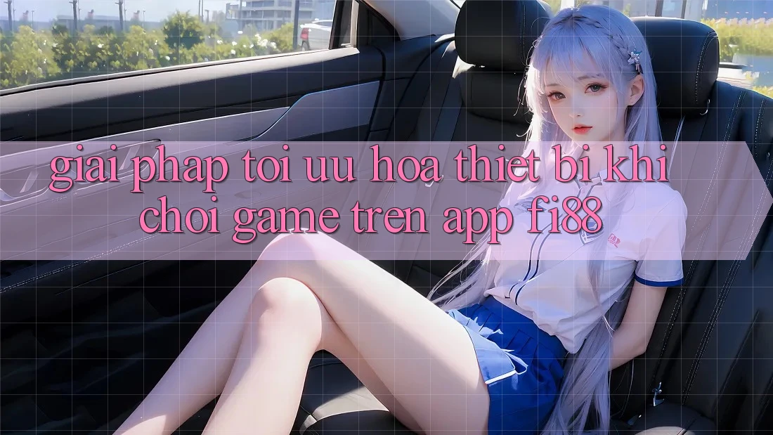 Giải pháp tối ưu hóa thiết bị khi chơi game trên app Fi88