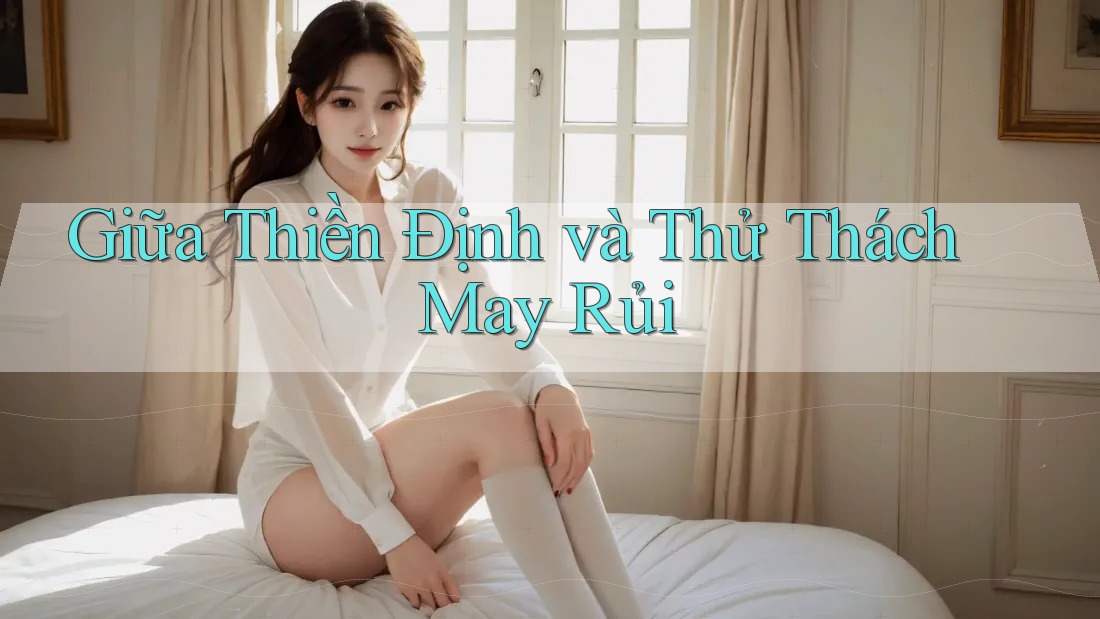 Giữa Thiền Định và Thử Thách May Rủi Giữa Thiền Định và Thử Thách May Rủi