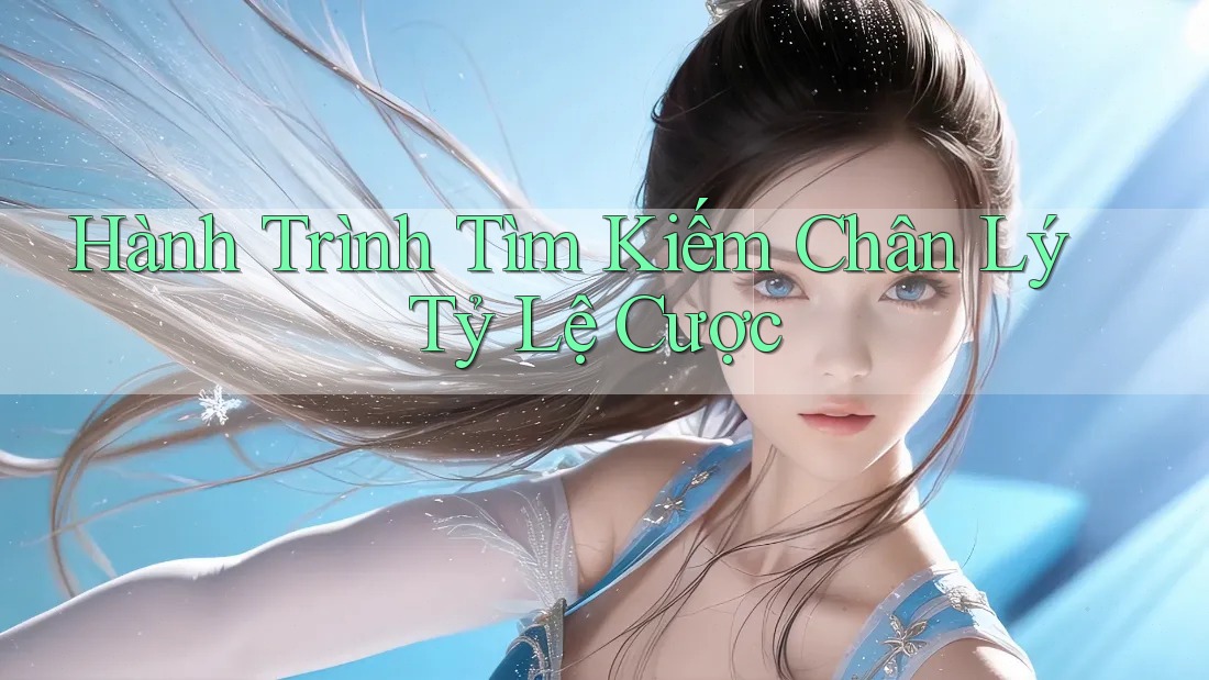 Hành Trình Tìm Kiếm Chân Lý Tỷ Lệ Cược