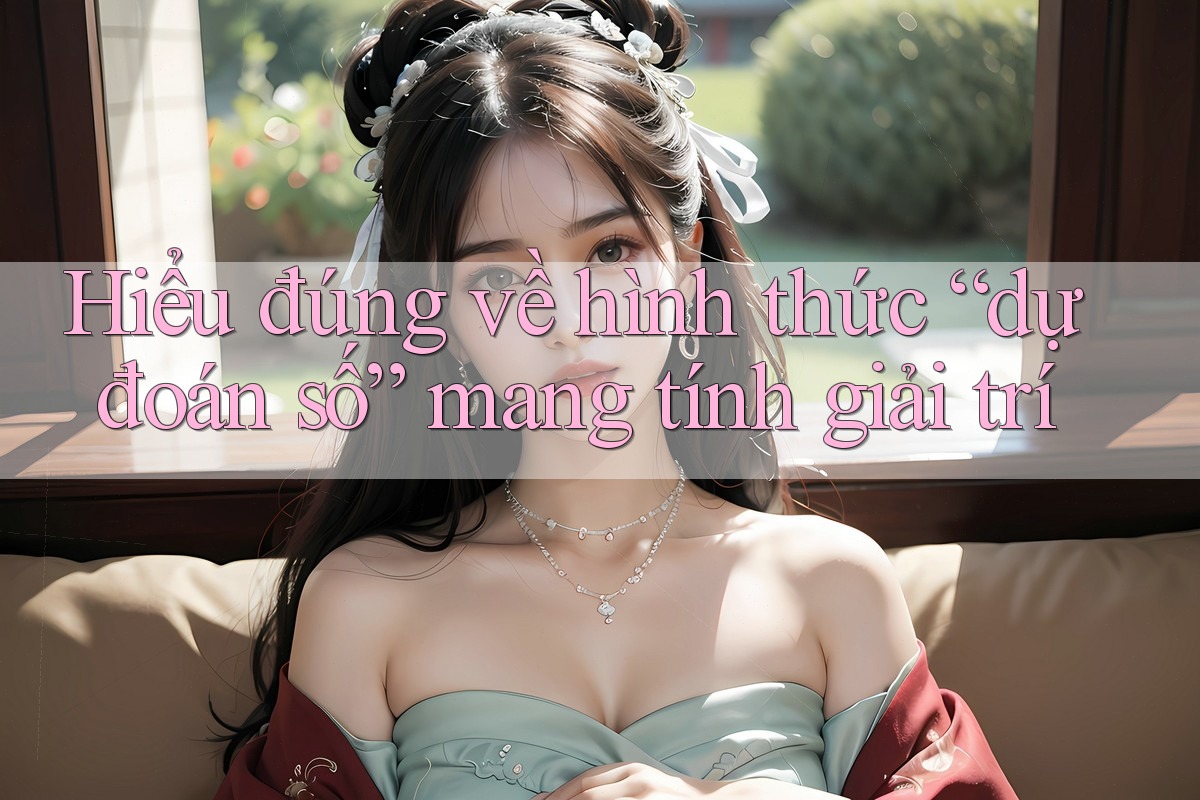 Hiểu đúng về hình thức “dự đoán số” mang tính giải trí Hiểu đúng về hình thức “dự đoán số” mang tính giải trí
