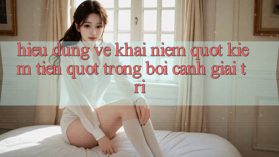 Hiểu Đúng Về Khái Niệm " Kiếm Tiền" Trong Bối Cảnh Giải Trí Hiểu Đúng Về Khái Niệm " Kiếm Tiền" Trong Bối Cảnh Giải Trí