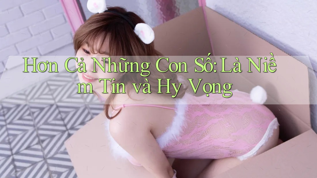 Hơn Cả Những Con Số: Là Niềm Tin và Hy Vọng Hơn Cả Những Con Số: Là Niềm Tin và Hy Vọng