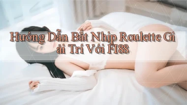 hướng dẫn bắt nhịp roulette giải trí với fi88