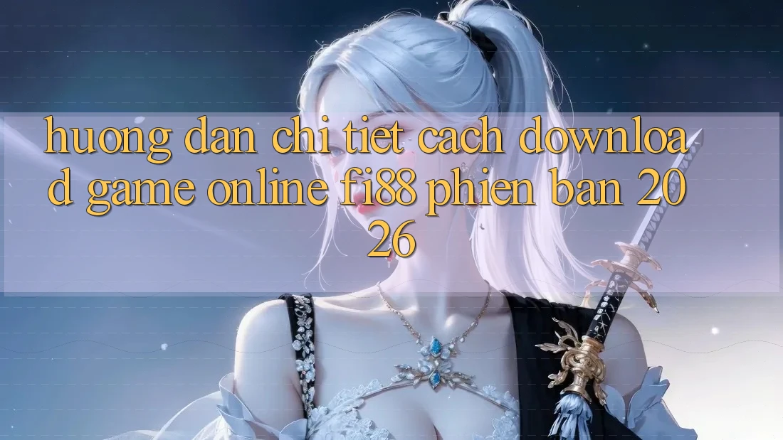 Hướng dẫn chi tiết cách download game online Fi88 phiên bản 2026 Hướng dẫn chi tiết cách download game online Fi88 phiên bản 2026