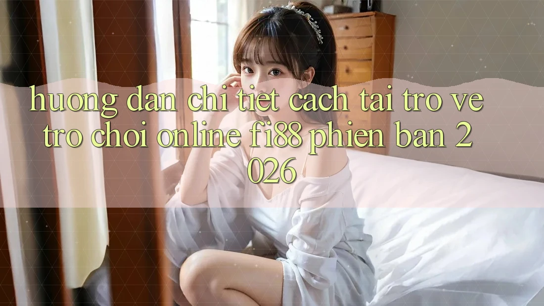 Hướng dẫn chi tiết cách tải trở về trò chơi online Fi88 phiên bản 2026 Hướng dẫn chi tiết cách tải trở về trò chơi online Fi88 phiên bản 2026