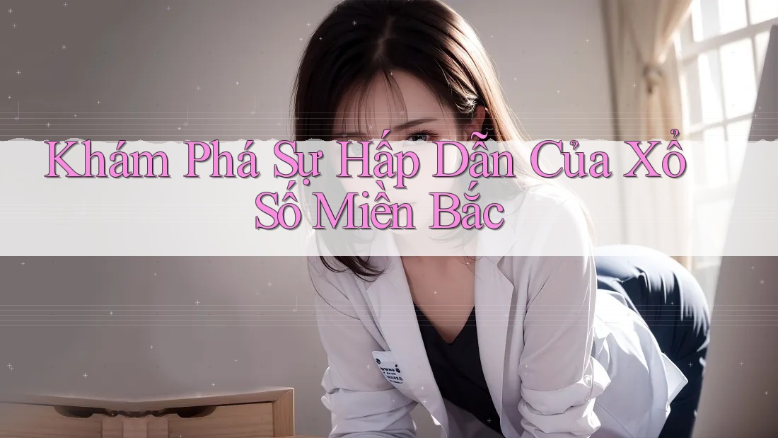 Khám Phá Sự Hấp Dẫn Của Xổ Số Miền Bắc Khám Phá Sự Hấp Dẫn Của Xổ Số Miền Bắc