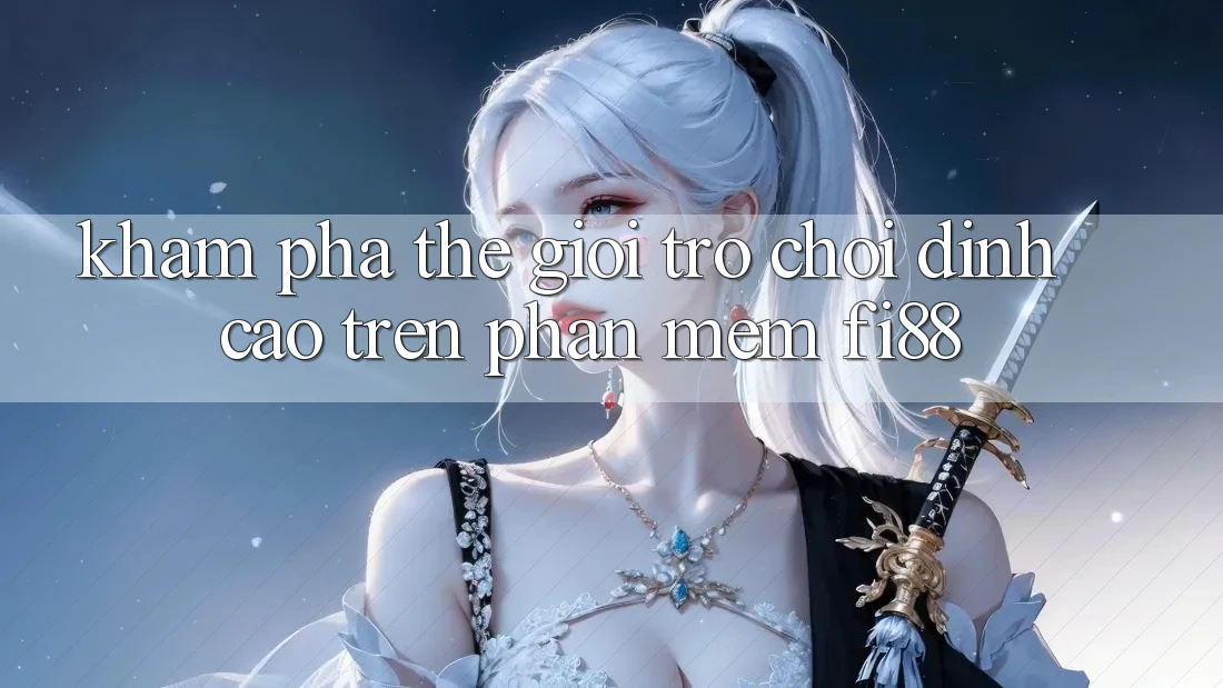 Khám phá thế giới trò chơi đỉnh cao trên phần mềm Fi88 Khám phá thế giới trò chơi đỉnh cao trên phần mềm Fi88
