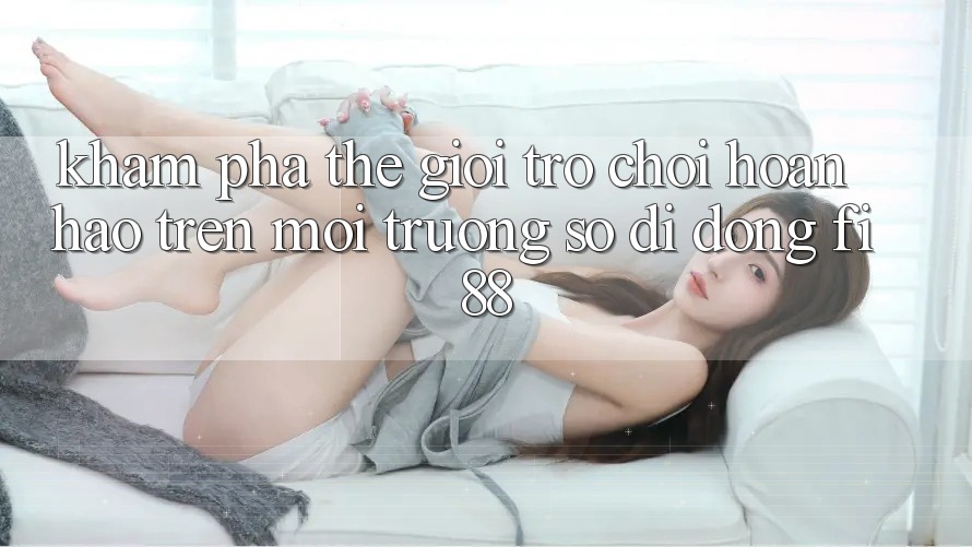 Khám phá thế giới trò chơi hoàn hảo trên môi trường số di động Fi88 Khám phá thế giới trò chơi hoàn hảo trên môi trường số di động Fi88