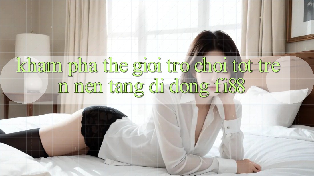 Khám phá thế giới trò chơi tốt trên nền tảng di động Fi88