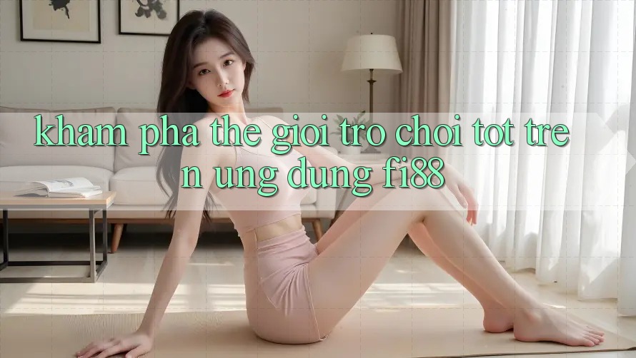 Khám phá thế giới trò chơi tốt trên ứng dụng Fi88 Khám phá thế giới trò chơi tốt trên ứng dụng Fi88