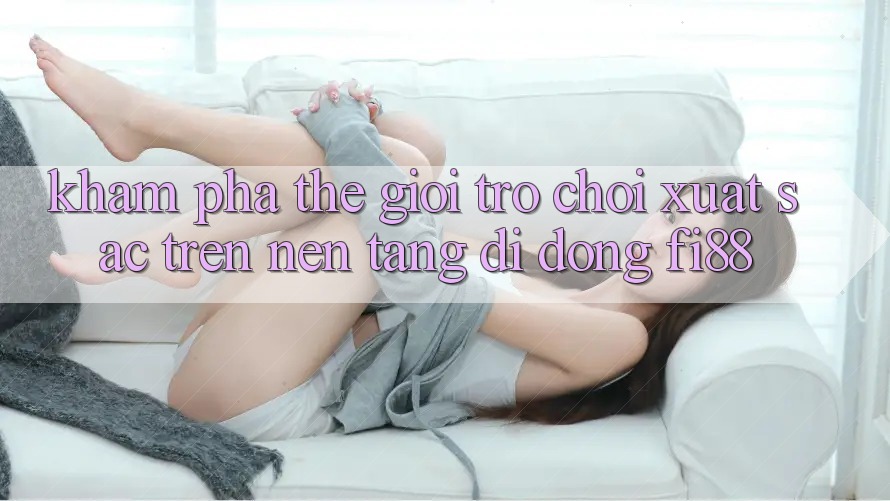Khám phá thế giới trò chơi xuất sắc trên nền tảng di động Fi88 Khám phá thế giới trò chơi xuất sắc trên nền tảng di động Fi88