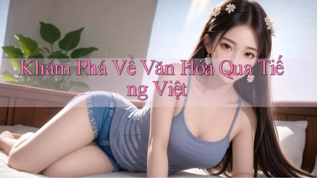 Khám Phá Về Văn Hóa Qua Tiếng Việt Khám Phá Về Văn Hóa Qua Tiếng Việt