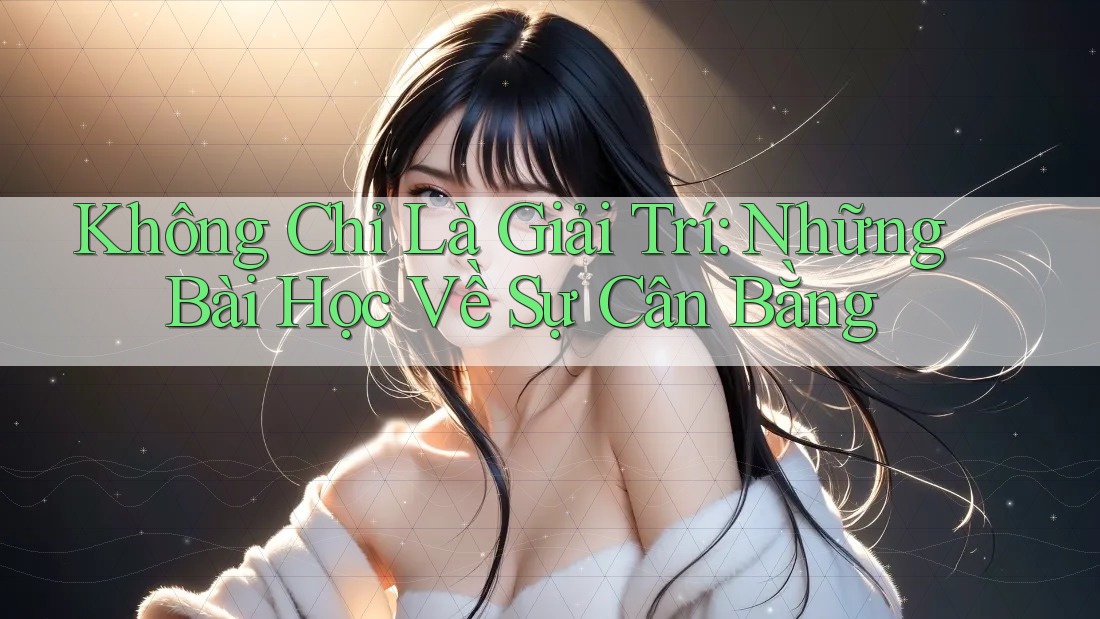 Không Chỉ Là Giải Trí: Những Bài Học Về Sự Cân Bằng
