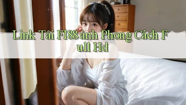 link tải fi88 ảnh phong cách full hd