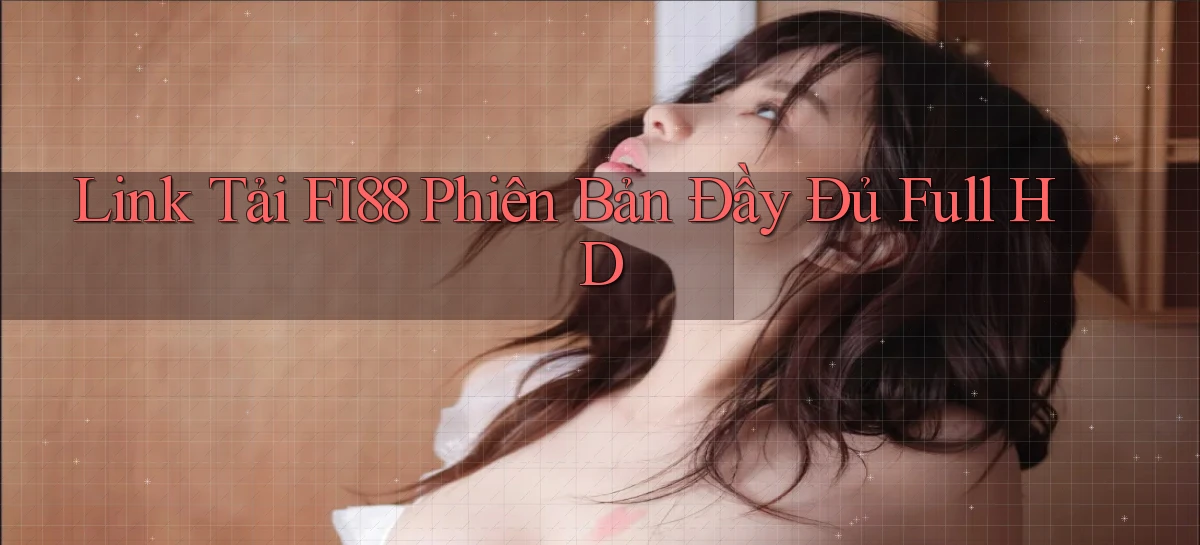 link tải fi88 phiên bản đầy đủ full hd