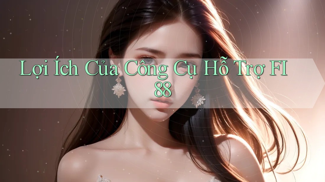 Lợi Ích Của Công Cụ Hỗ Trợ FI88 Lợi Ích Của Công Cụ Hỗ Trợ FI88
