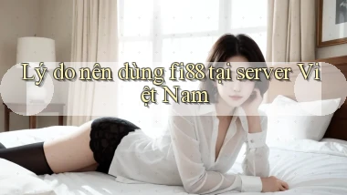 Lý do nên dùng fi88 tại server Việt Nam