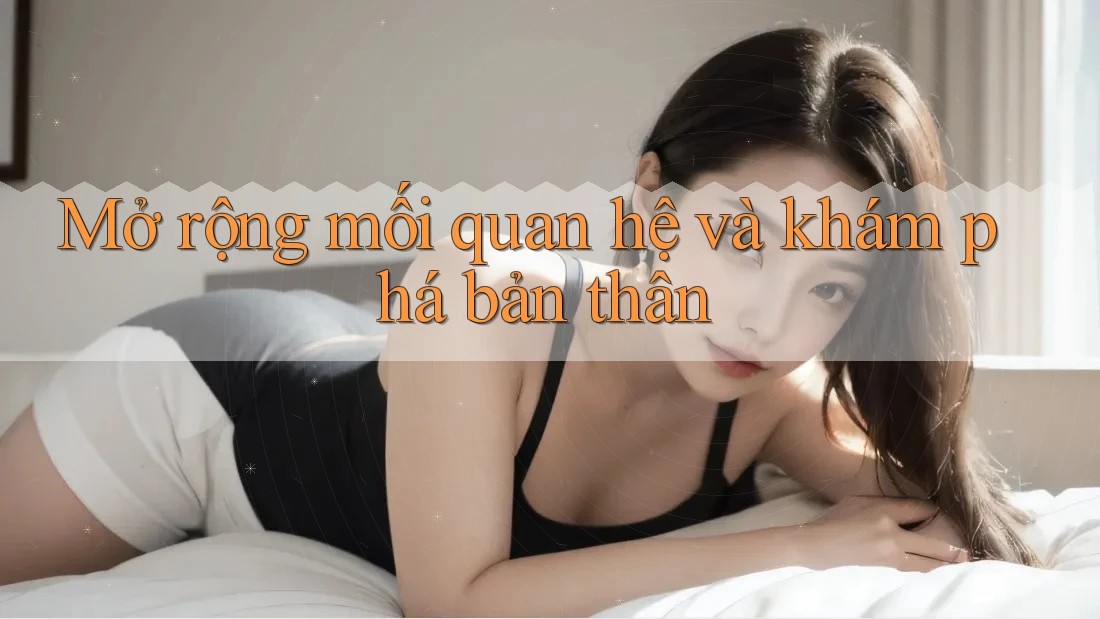 Mở rộng mối quan hệ và khám phá bản thân Mở rộng mối quan hệ và khám phá bản thân