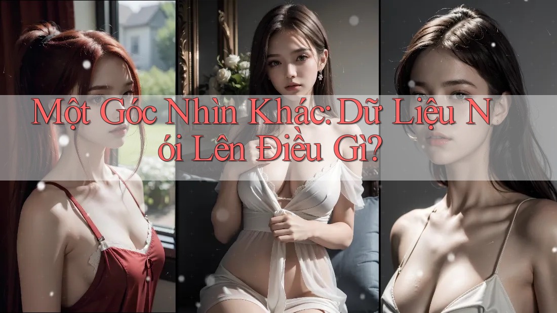 Một Góc Nhìn Khác: Dữ Liệu Nói Lên Điều Gì?