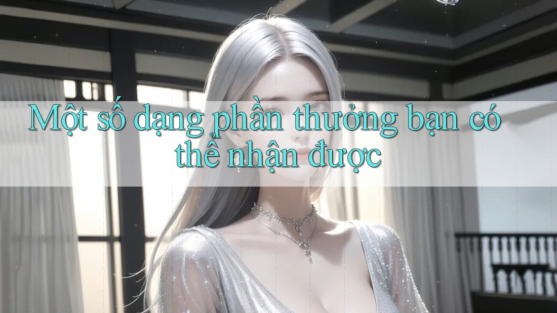 Một số dạng phần thưởng bạn có thể nhận được