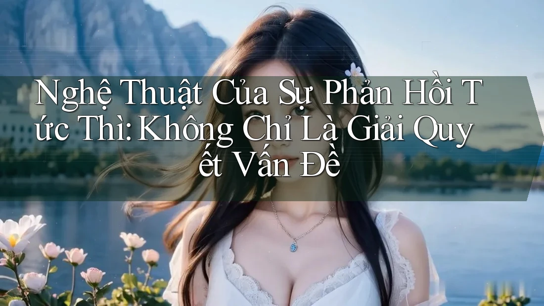 Nghệ Thuật Của Sự Phản Hồi Tức Thì: Không Chỉ Là Giải Quyết Vấn Đề Nghệ Thuật Của Sự Phản Hồi Tức Thì: Không Chỉ Là Giải Quyết Vấn Đề