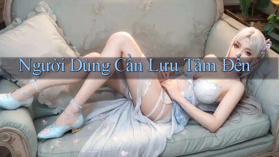 Người Dùng Cần Lưu Tâm Đến Người Dùng Cần Lưu Tâm Đến