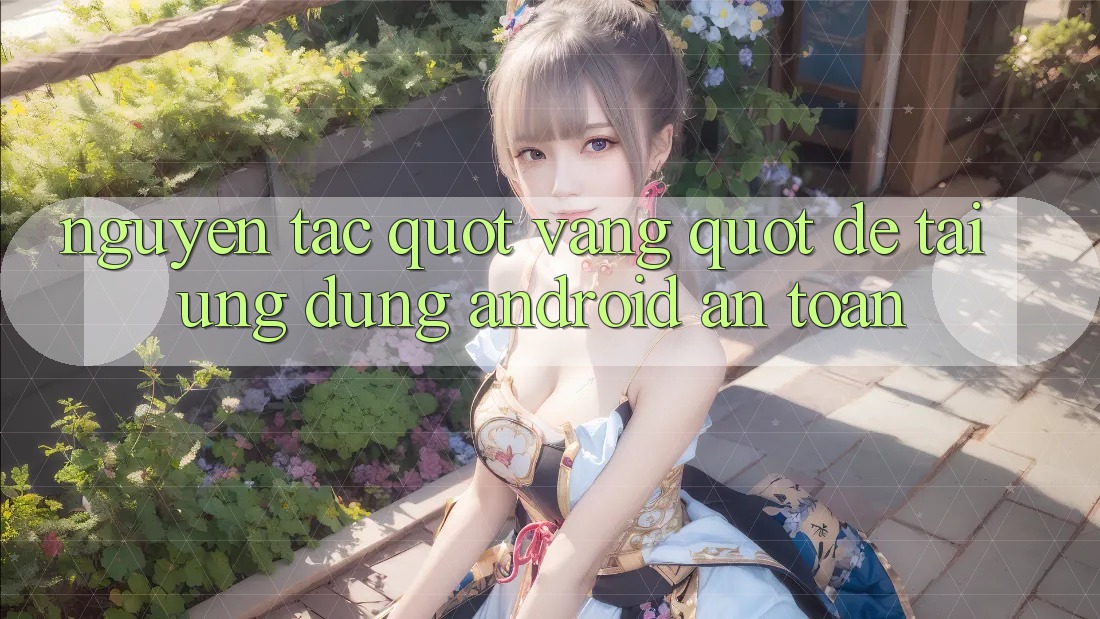 Nguyên Tắc " Vàng" Để Tải Ứng Dụng Android An Toàn Nguyên Tắc " Vàng" Để Tải Ứng Dụng Android An Toàn