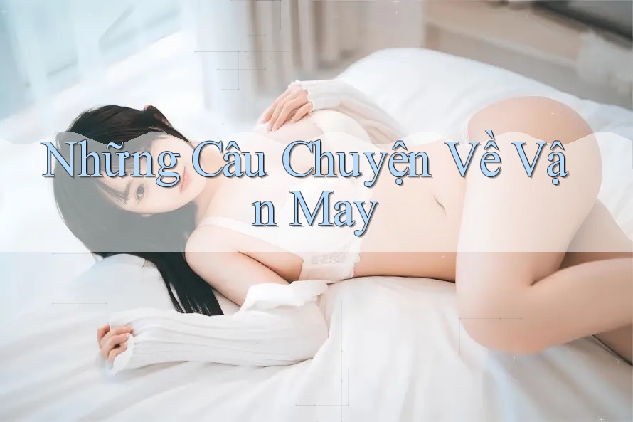 Những Câu Chuyện Về Vận May Những Câu Chuyện Về Vận May