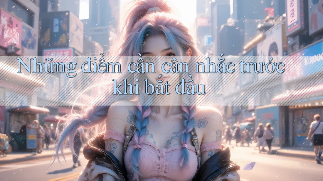 Những điểm cần cân nhắc trước khi bắt đầu Những điểm cần cân nhắc trước khi bắt đầu
