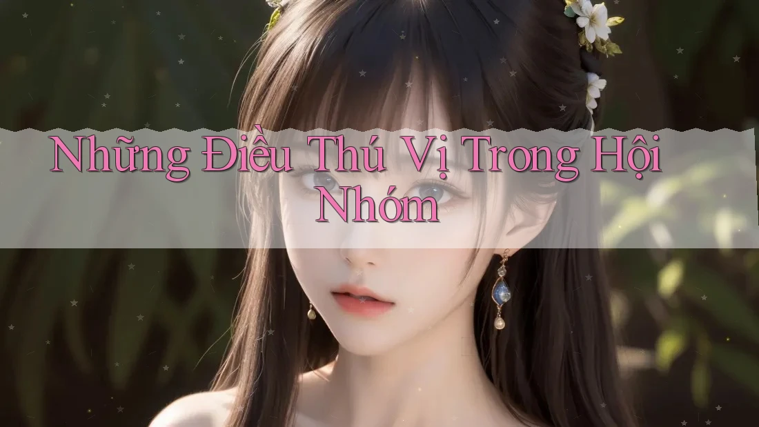 Những Điều Thú Vị Trong Hội Nhóm Những Điều Thú Vị Trong Hội Nhóm