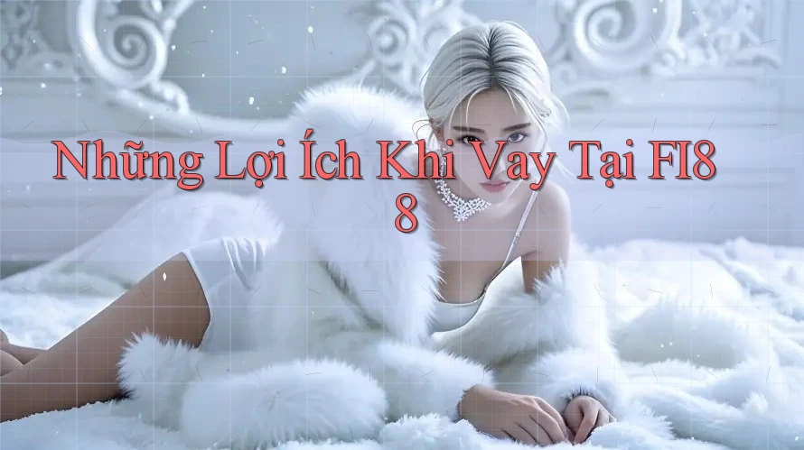 Những Lợi Ích Khi Vay Tại FI88 Những Lợi Ích Khi Vay Tại FI88