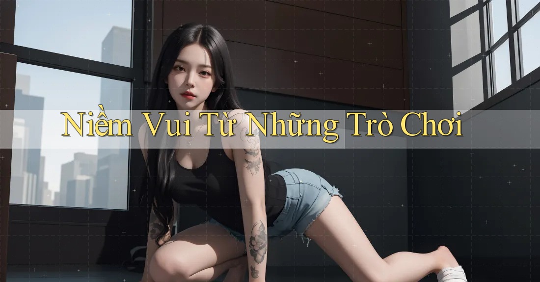 Niềm Vui Từ Những Trò Chơi Niềm Vui Từ Những Trò Chơi