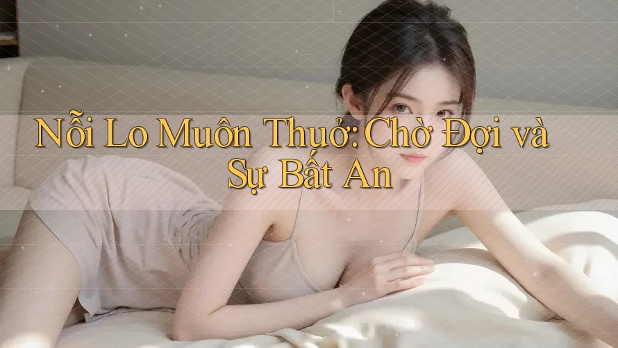 Nỗi Lo Muôn Thuở: Chờ Đợi và Sự Bất An Nỗi Lo Muôn Thuở: Chờ Đợi và Sự Bất An