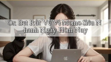 ox bet rút về ví momo siêu nhanh ngày hôm nay