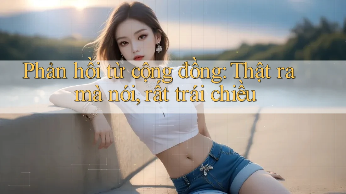 Phản hồi từ cộng đồng: Thật ra mà nói, rất trái chiều