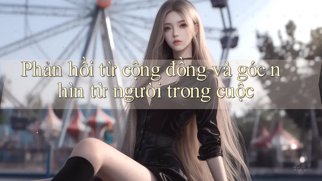 Phản hồi từ cộng đồng và góc nhìn từ người trong cuộc