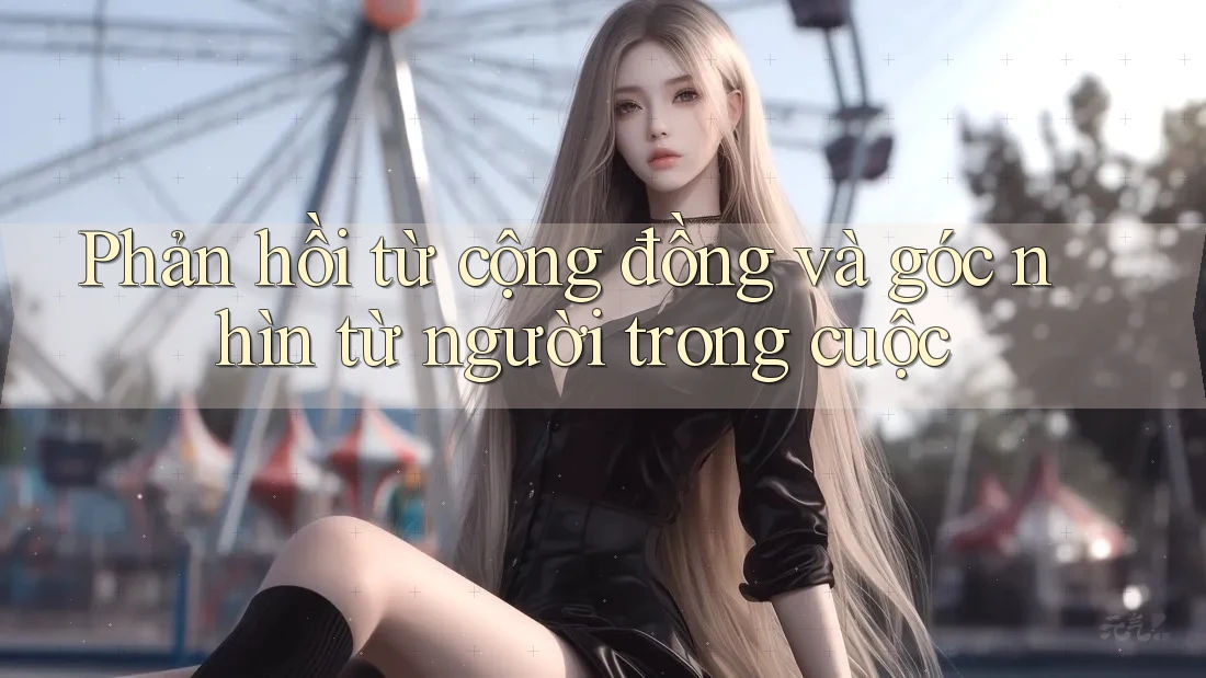 Phản hồi từ cộng đồng và góc nhìn từ người trong cuộc