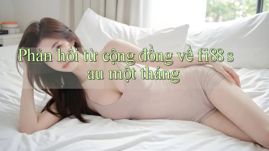 Phản hồi từ cộng đồng về fi88 sau một tháng