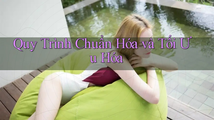 Quy Trình Chuẩn Hóa và Tối Ưu Hóa Quy Trình Chuẩn Hóa và Tối Ưu Hóa