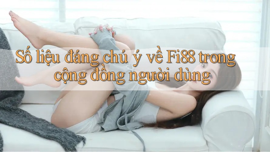 Số liệu đáng chú ý về Fi88 trong cộng đồng người dùng Số liệu đáng chú ý về Fi88 trong cộng đồng người dùng
