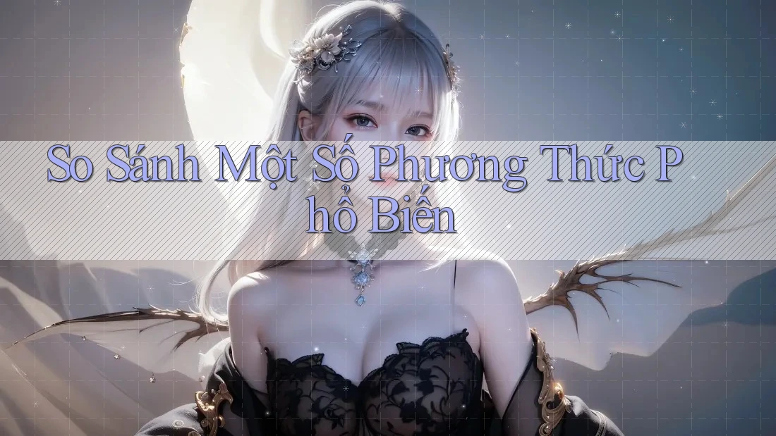So Sánh Một Số Phương Thức Phổ Biến So Sánh Một Số Phương Thức Phổ Biến