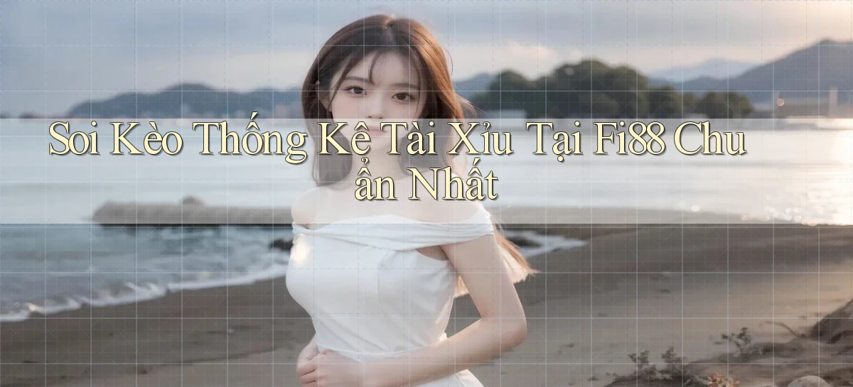 soi kèo thống kê tài xỉu tại fi88 chuẩn nhất