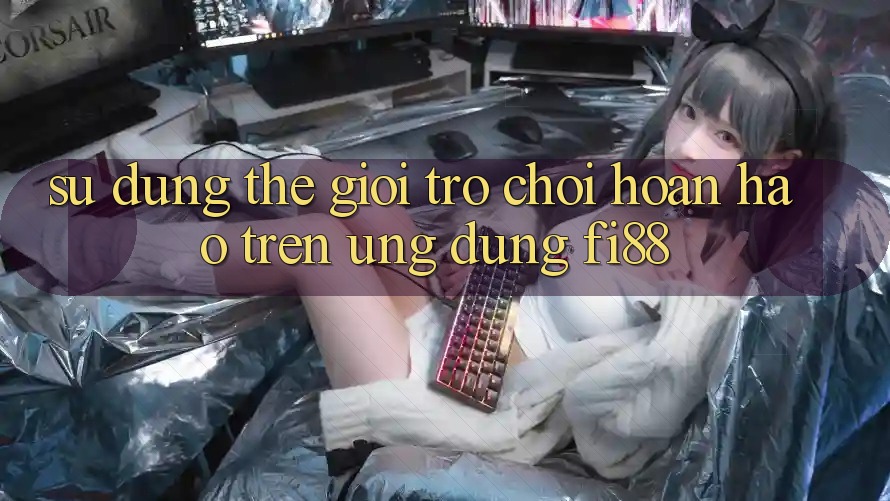 Sử dụng thế giới trò chơi hoàn hảo trên ứng dụng Fi88
