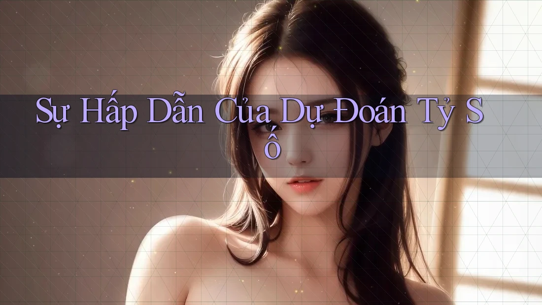 Sự Hấp Dẫn Của Dự Đoán Tỷ Số
