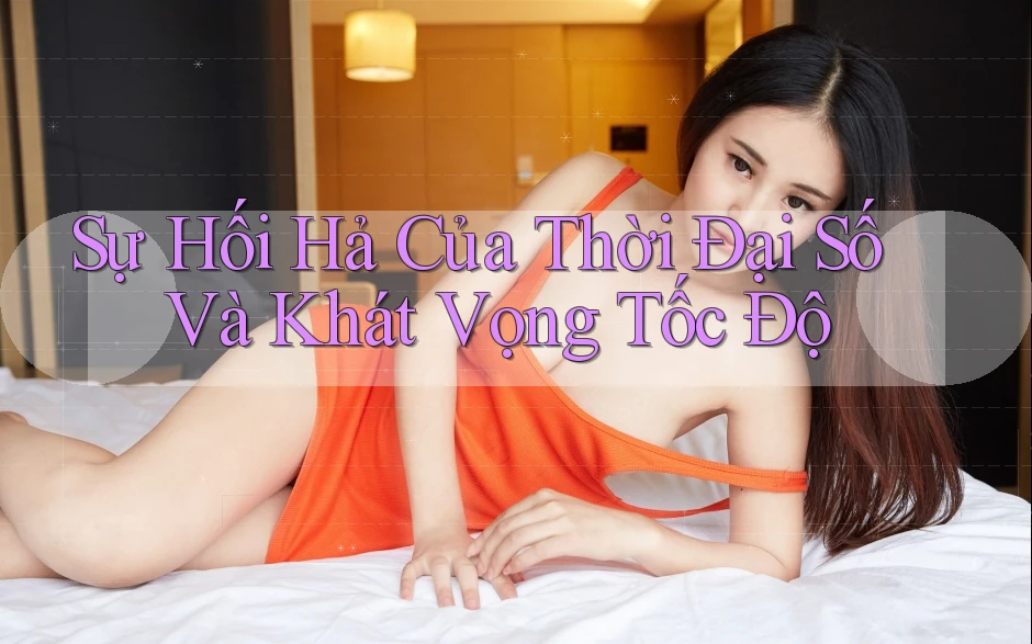 Sự Hối Hả Của Thời Đại Số Và Khát Vọng Tốc Độ Sự Hối Hả Của Thời Đại Số Và Khát Vọng Tốc Độ