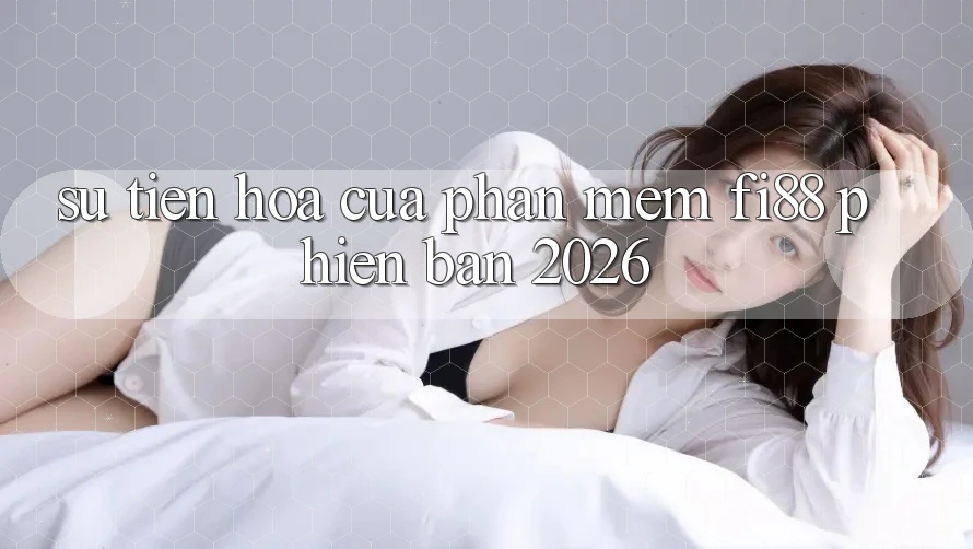 Sự tiến hóa của phần mềm Fi88 phiên bản 2026 Sự tiến hóa của phần mềm Fi88 phiên bản 2026