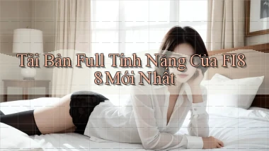 tải bản full tính năng của fi88 mới nhất